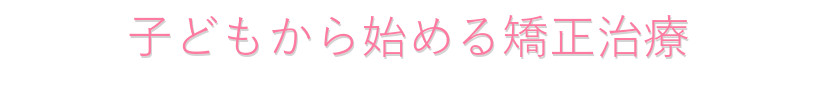 リーサ矯正歯科 子どもの矯正