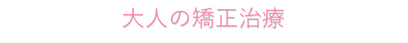 リーサ矯正歯科 大人の矯正