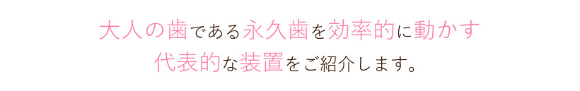札幌市白石区南郷13丁目にあるリーサ矯正歯科 矯正装置の種類
